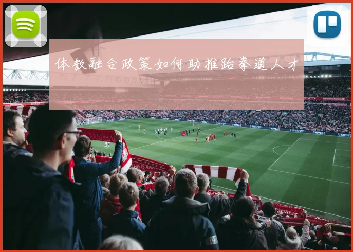 体教融合政策如何助推跆拳道人才
