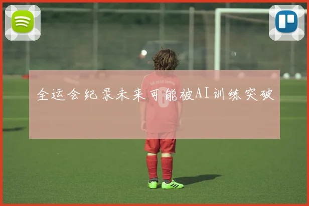 全运会纪录未来可能被AI训练突破