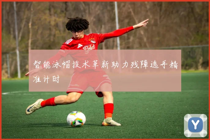 智能泳帽技术革新助力残障选手精准计时