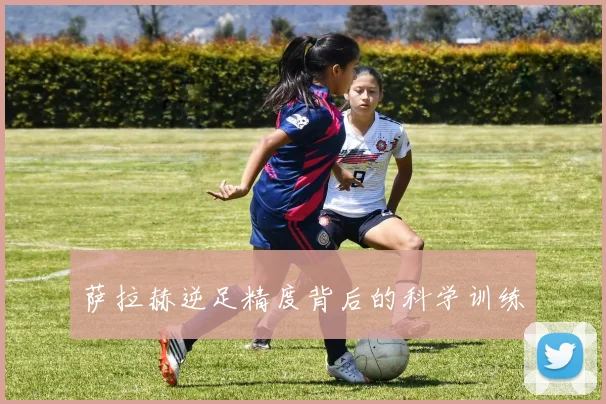 萨拉赫逆足精度背后的科学训练
