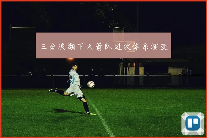 三分浪潮下火箭队进攻体系演变