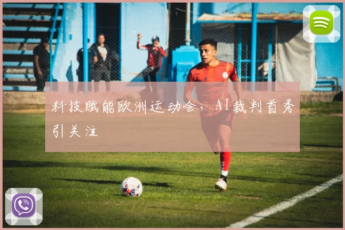 科技赋能欧洲运动会，AI裁判首秀引关注